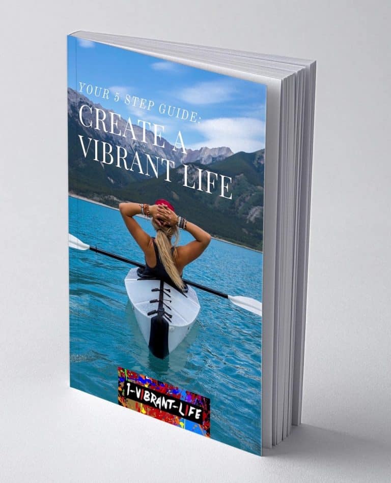 5 Step Guide - Creating A More Vibrant Life